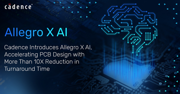 Cadence 推出 Allegro X AI,旨在加速 PCB 设计流程,可将周转时间缩短 10 倍以上